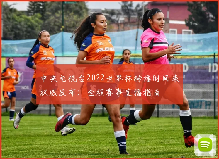 中央电视台2022世界杯转播时间表权威发布:全程赛事直播指南